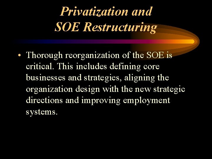 Privatization and SOE Restructuring • Thorough reorganization of the SOE is critical. This includes