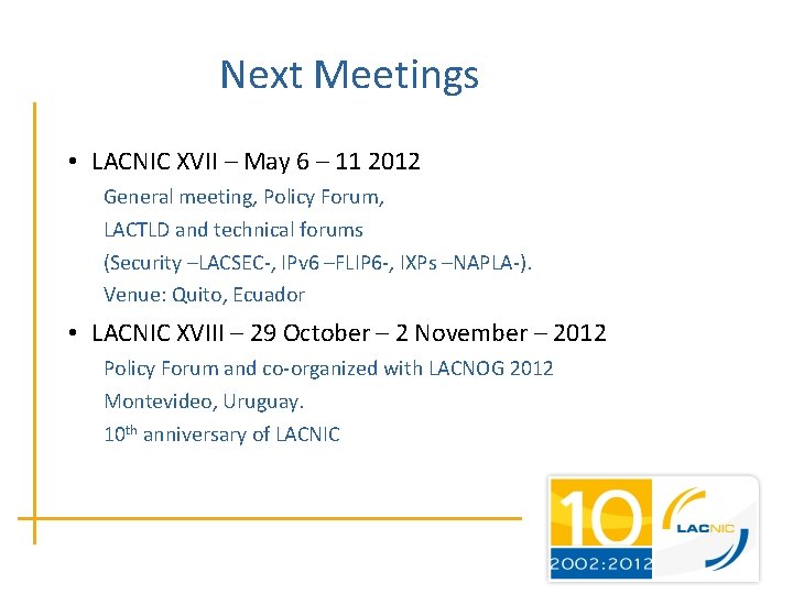 Next Meetings • LACNIC XVII – May 6 – 11 2012 General meeting, Policy