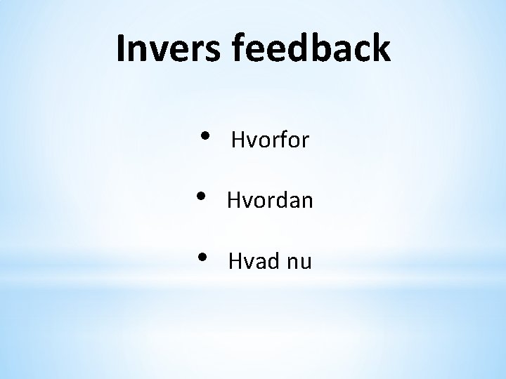 Invers feedback • Hvorfor • Hvordan • Hvad nu 