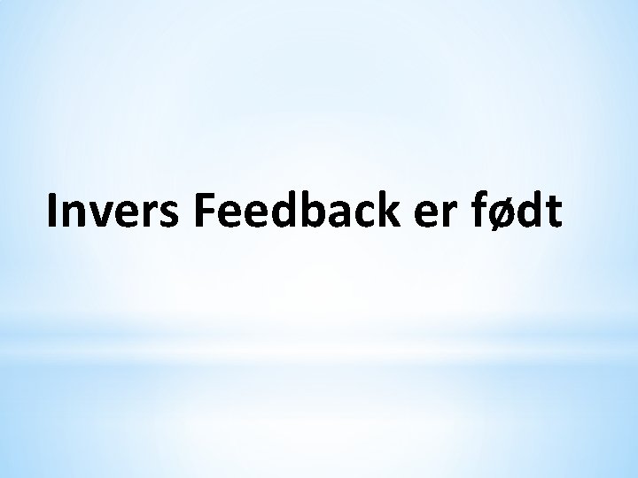 Invers Feedback er født 