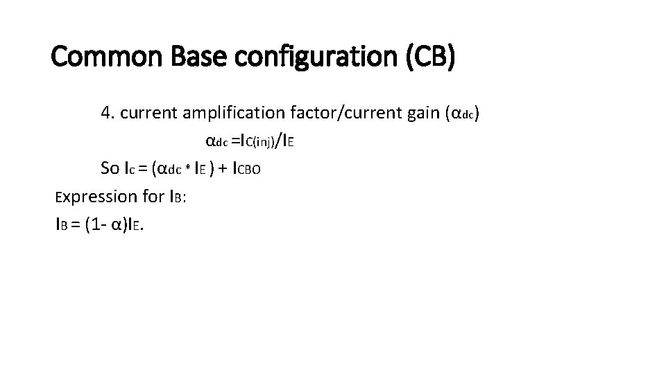 Common Base configuration (CB) 4. current amplification factor/current gain (αdc) αdc =IC(inj)/IE So Ic