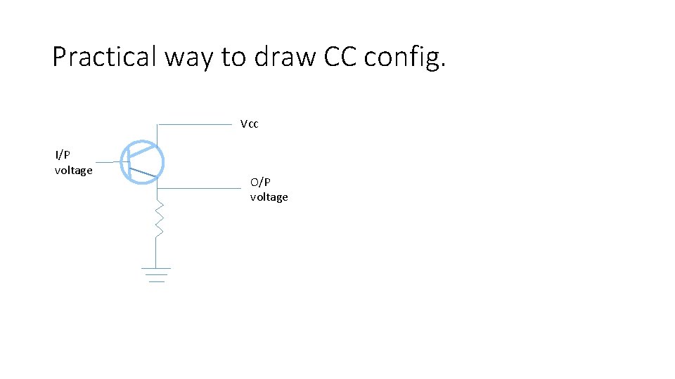 Practical way to draw CC config. VCC I/P voltage O/P voltage 