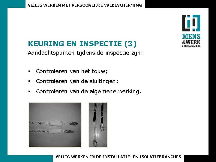 VEILIG WERKEN MET PERSOONLIJKE VALBESCHERMING KEURING EN INSPECTIE (3) Aandachtspunten tijdens de inspectie zijn: