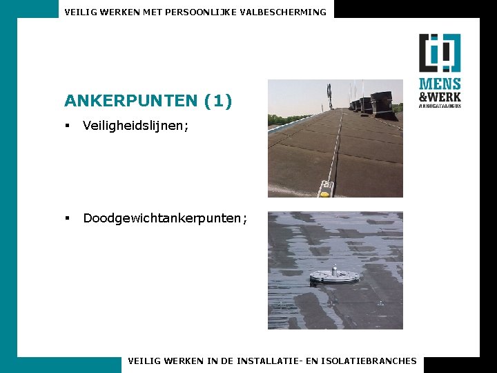 VEILIG WERKEN MET PERSOONLIJKE VALBESCHERMING ANKERPUNTEN (1) § Veiligheidslijnen; § Doodgewichtankerpunten; VEILIG WERKEN IN