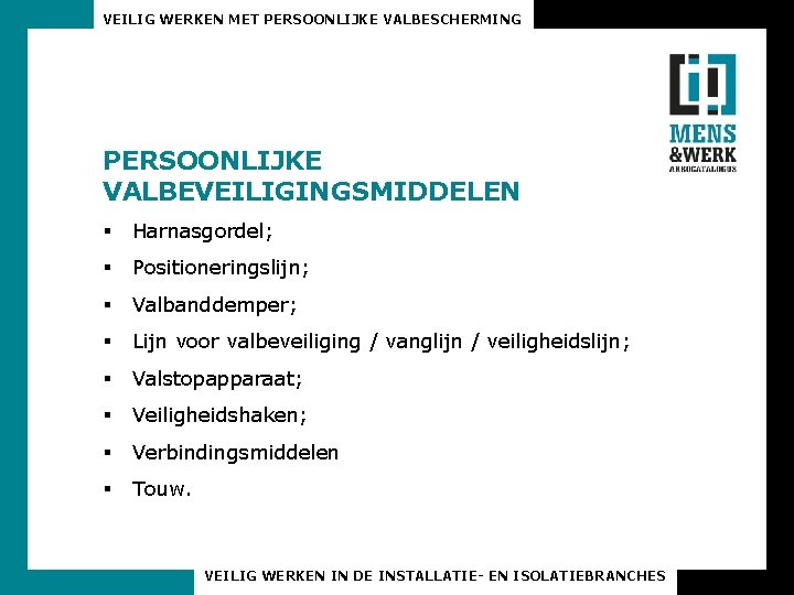 VEILIG WERKEN MET PERSOONLIJKE VALBESCHERMING PERSOONLIJKE VALBEVEILIGINGSMIDDELEN § Harnasgordel; § Positioneringslijn; § Valbanddemper; §