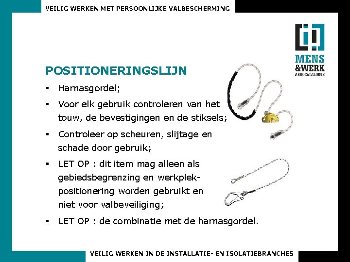 VEILIG WERKEN MET PERSOONLIJKE VALBESCHERMING POSITIONERINGSLIJN § Harnasgordel; § Voor elk gebruik controleren van