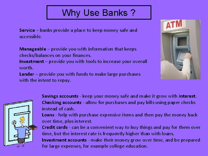 Why Use Banks ? Service – banks provide a place to keep money safe