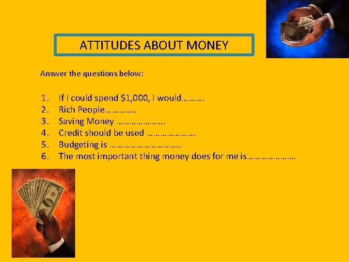 ATTITUDES ABOUT MONEY Answer the questions below: 1. 2. 3. 4. 5. 6. If