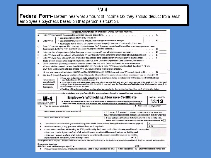 W-4 Federal Form- Determines what amount of income tax they should deduct from each