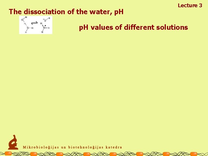 The dissociation of the water, p. H Lecture 3 p. H values of different