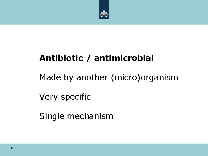 Antibiotic / antimicrobial Made by another (micro)organism Very specific Single mechanism 5 