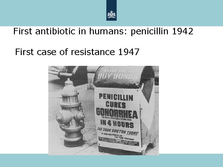 First antibiotic in humans: penicillin 1942 First case of resistance 1947 