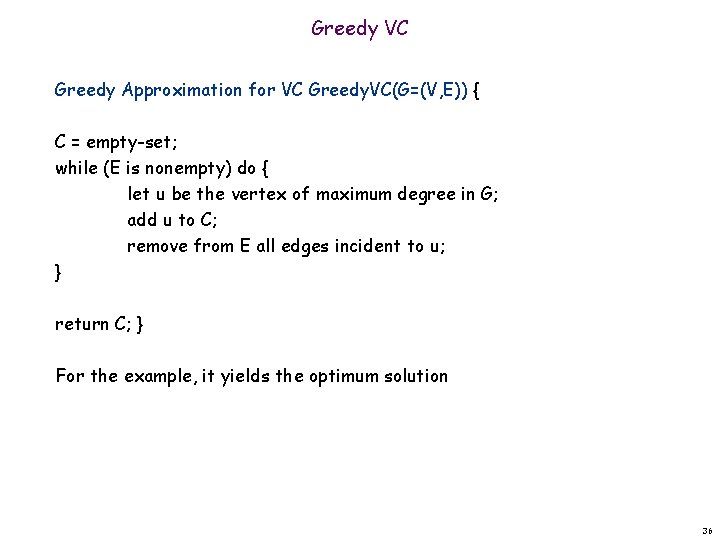Greedy VC Greedy Approximation for VC Greedy. VC(G=(V, E)) { C = empty-set; while