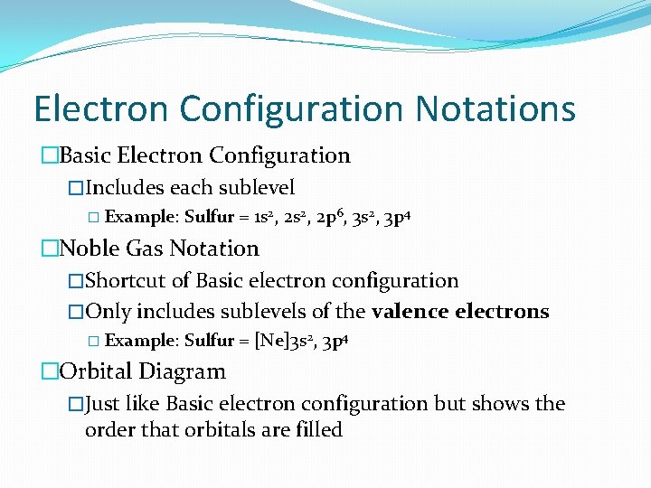 Electron Configuration Notations �Basic Electron Configuration �Includes each sublevel � Example: Sulfur = 1