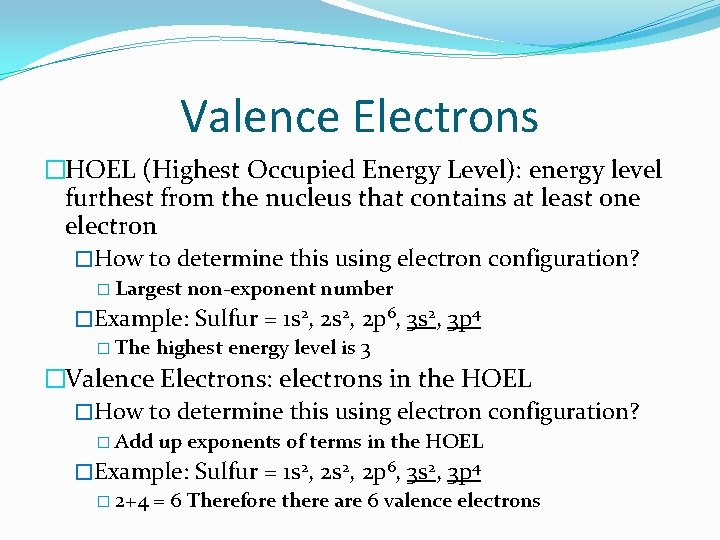 Valence Electrons �HOEL (Highest Occupied Energy Level): energy level furthest from the nucleus that