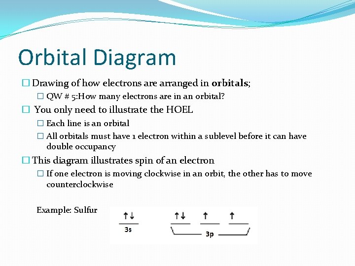 Orbital Diagram � Drawing of how electrons are arranged in orbitals; � QW #