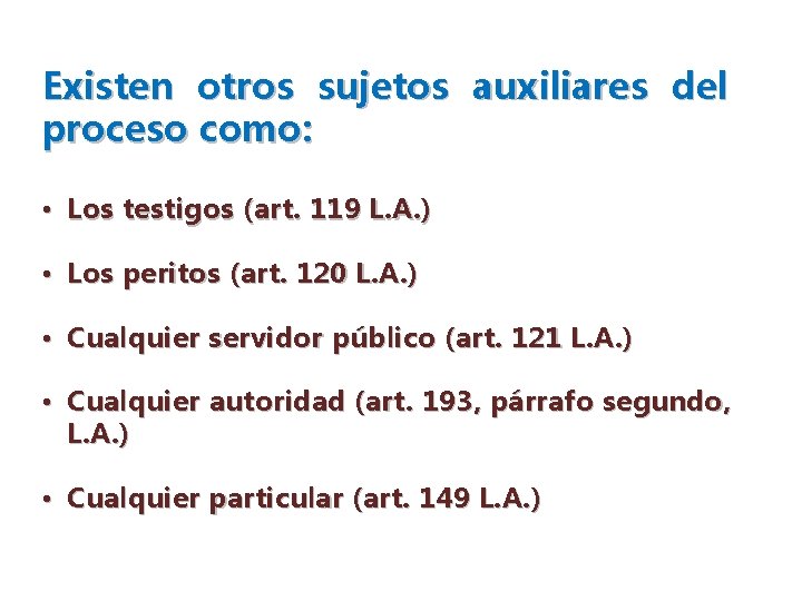 Existen otros sujetos auxiliares del proceso como: • Los testigos (art. 119 L. A.