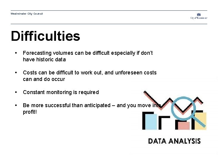 Westminster City Council Difficulties • Forecasting volumes can be difficult especially if don’t have
