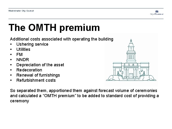 Westminster City Council The OMTH premium Additional costs associated with operating the building •