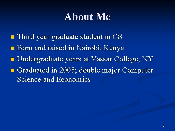 About Me Third year graduate student in CS n Born and raised in Nairobi,