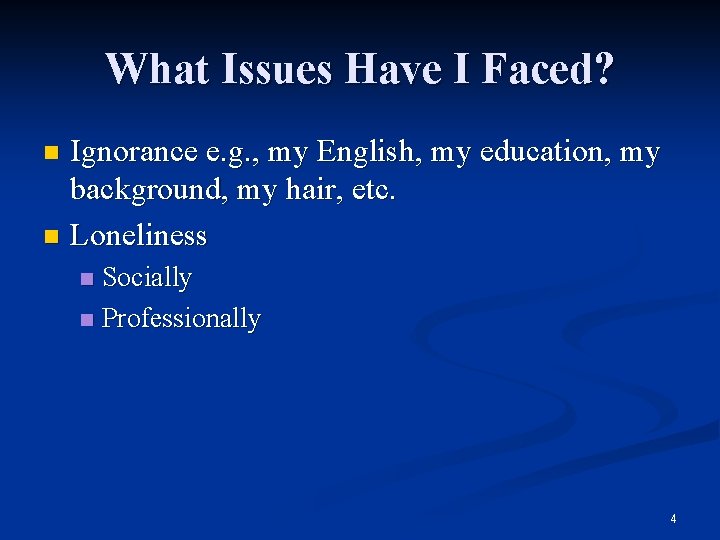 What Issues Have I Faced? Ignorance e. g. , my English, my education, my