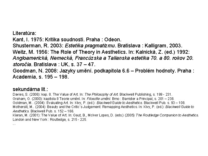 Literatúra: Kant, I. 1975: Kritika soudnosti. Praha : Odeon. Shusterman, R. 2003: Estetika pragmatizmu.