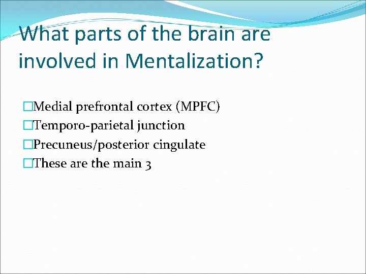 What parts of the brain are involved in Mentalization? �Medial prefrontal cortex (MPFC) �Temporo-parietal