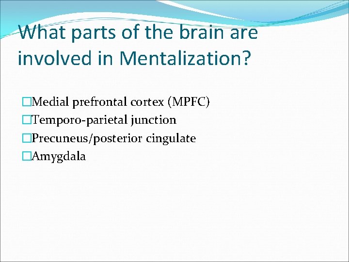 What parts of the brain are involved in Mentalization? �Medial prefrontal cortex (MPFC) �Temporo-parietal