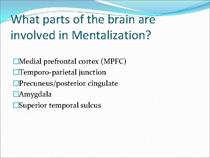 What parts of the brain are involved in Mentalization? �Medial prefrontal cortex (MPFC) �Temporo-parietal