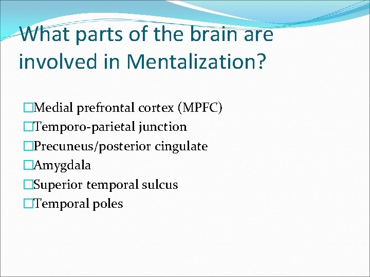 What parts of the brain are involved in Mentalization? �Medial prefrontal cortex (MPFC) �Temporo-parietal