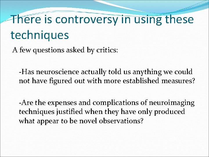 There is controversy in using these techniques A few questions asked by critics: -Has