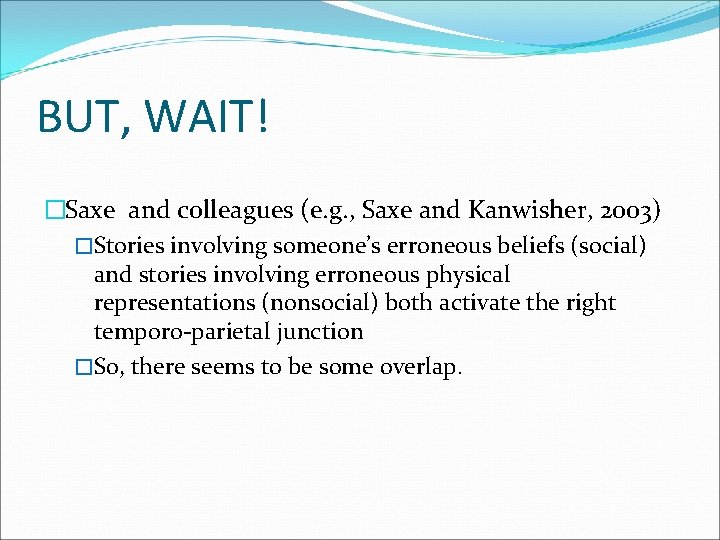 BUT, WAIT! �Saxe and colleagues (e. g. , Saxe and Kanwisher, 2003) �Stories involving