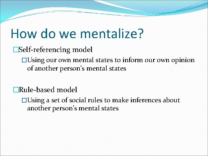 How do we mentalize? �Self-referencing model �Using our own mental states to inform our