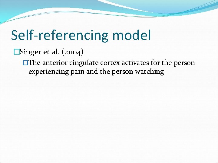 Self-referencing model �Singer et al. (2004) �The anterior cingulate cortex activates for the person