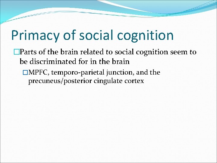 Primacy of social cognition �Parts of the brain related to social cognition seem to