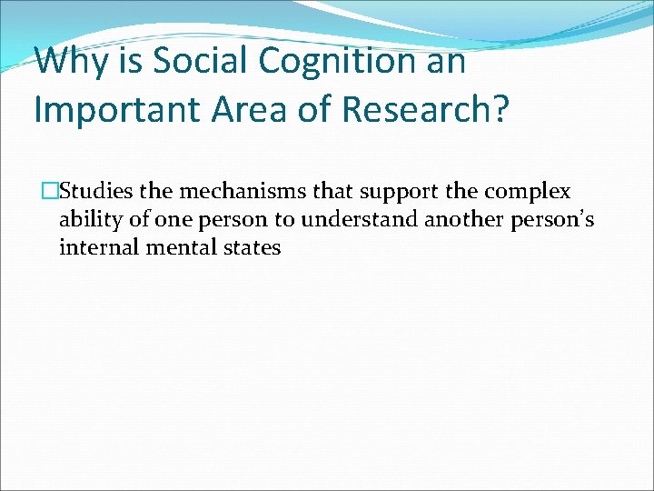 Why is Social Cognition an Important Area of Research? �Studies the mechanisms that support
