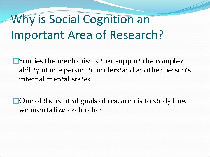 Why is Social Cognition an Important Area of Research? �Studies the mechanisms that support