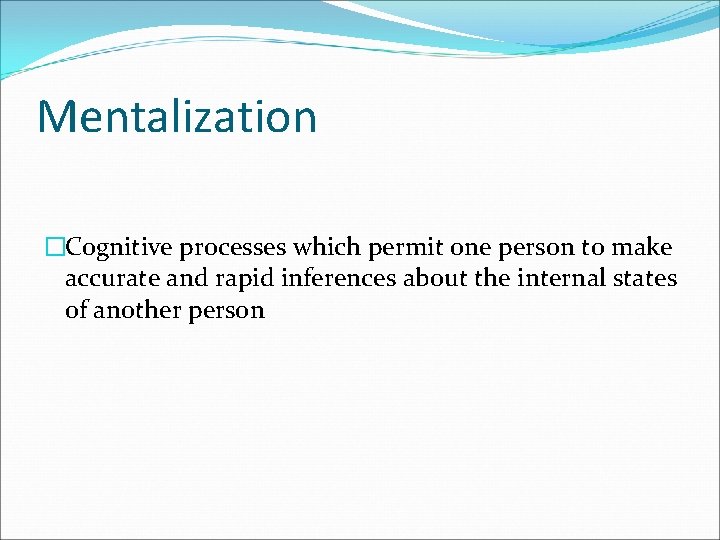 Mentalization �Cognitive processes which permit one person to make accurate and rapid inferences about