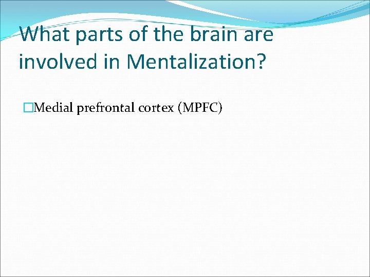 What parts of the brain are involved in Mentalization? �Medial prefrontal cortex (MPFC) 