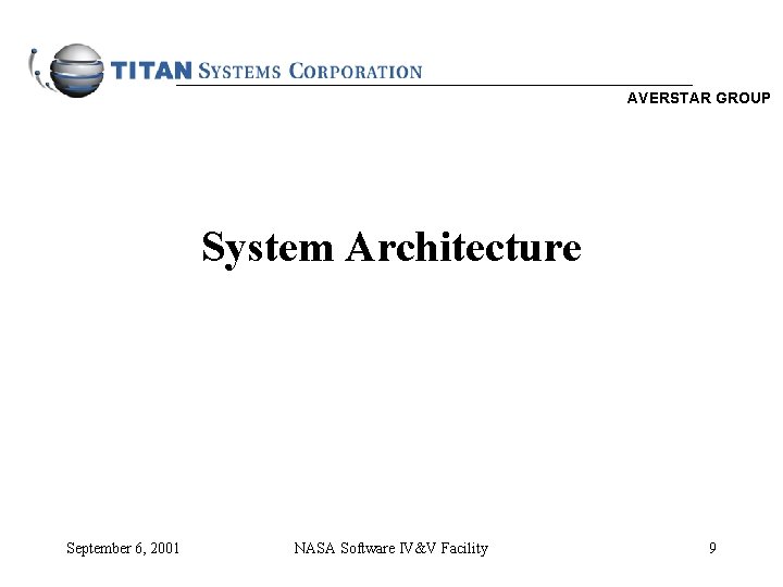AVERSTAR GROUP System Architecture September 6, 2001 NASA Software IV&V Facility 9 