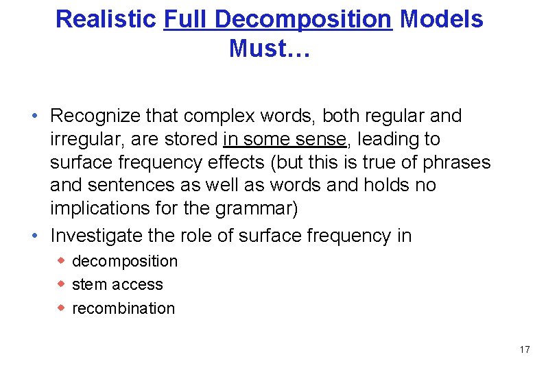 Realistic Full Decomposition Models Must… • Recognize that complex words, both regular and irregular,