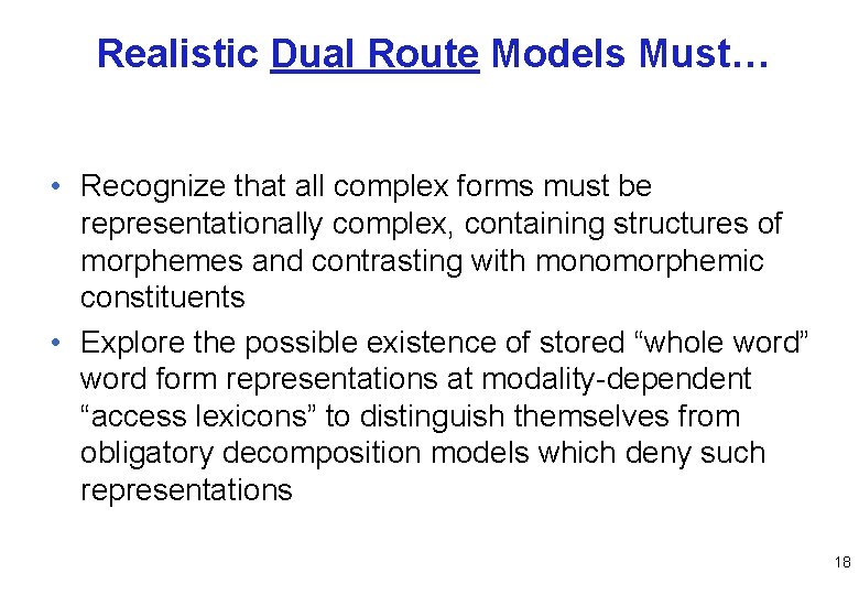 Realistic Dual Route Models Must… • Recognize that all complex forms must be representationally
