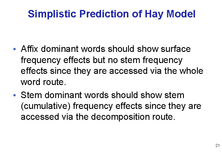 Simplistic Prediction of Hay Model • Affix dominant words should show surface frequency effects