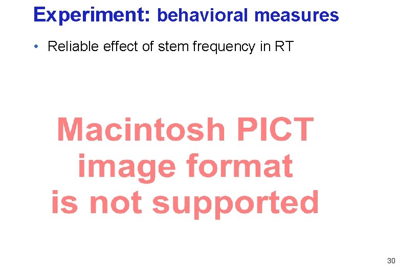 Experiment: behavioral measures • Reliable effect of stem frequency in RT 30 