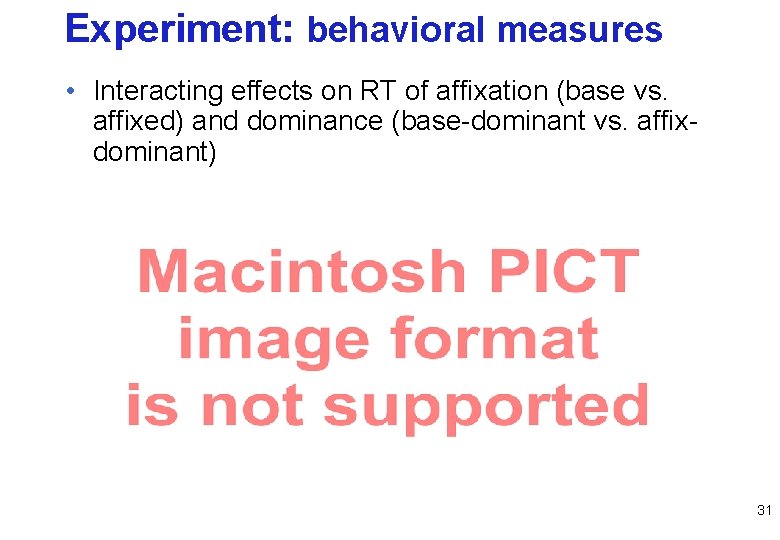 Experiment: behavioral measures • Interacting effects on RT of affixation (base vs. affixed) and