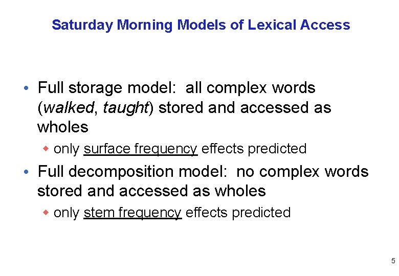 Saturday Morning Models of Lexical Access • Full storage model: all complex words (walked,