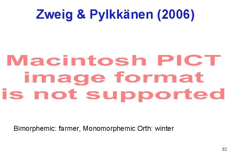 Zweig & Pylkkänen (2006) Bimorphemic: farmer, Monomorphemic Orth: winter 52 