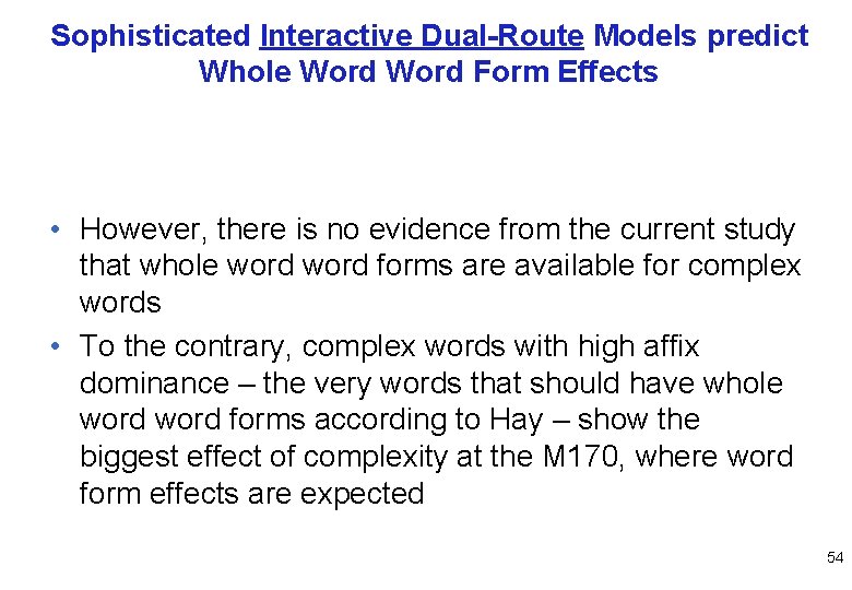 Sophisticated Interactive Dual-Route Models predict Whole Word Form Effects • However, there is no