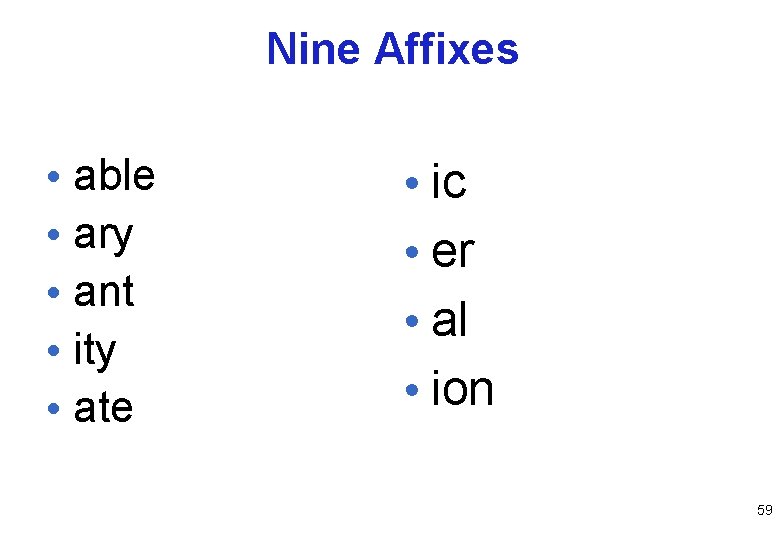 Nine Affixes • able • ary • ant • ity • ate • ic