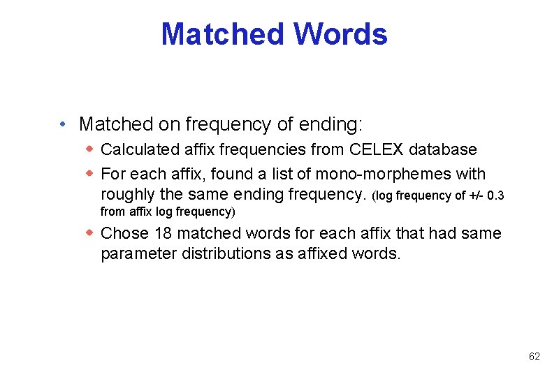 Matched Words • Matched on frequency of ending: w Calculated affix frequencies from CELEX